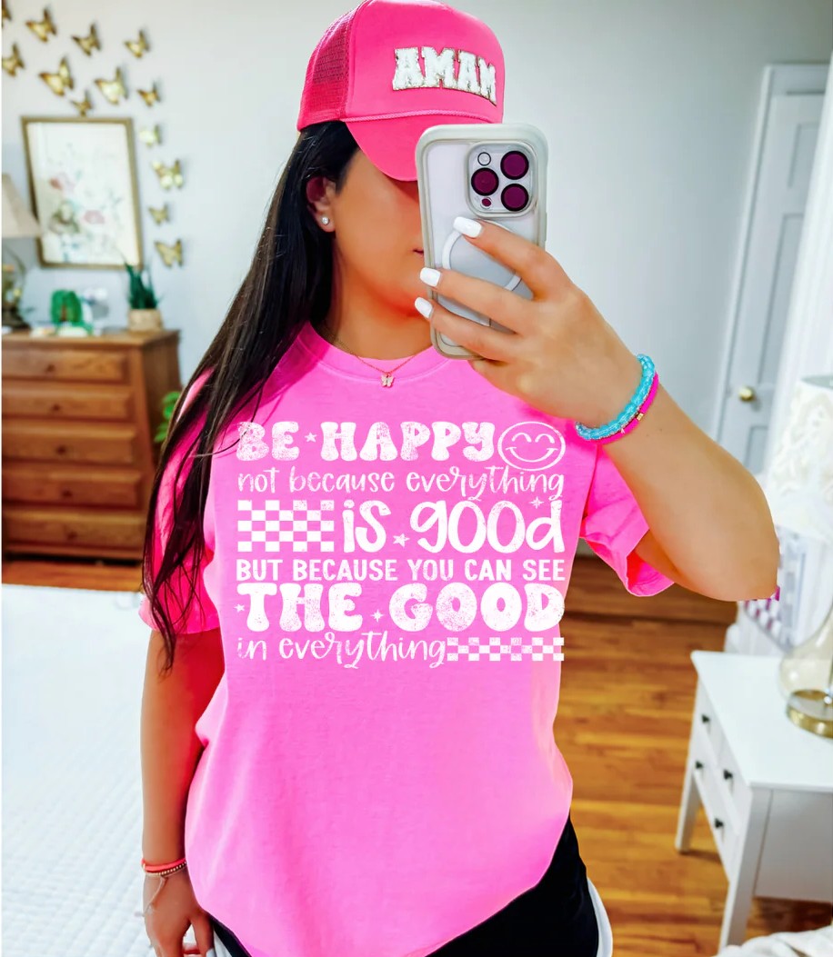 SINGLE COLOR SCREEN PRINT TRANSFER - BE HAPPY NOT BECAUSE EVERYTHING IS GOOD