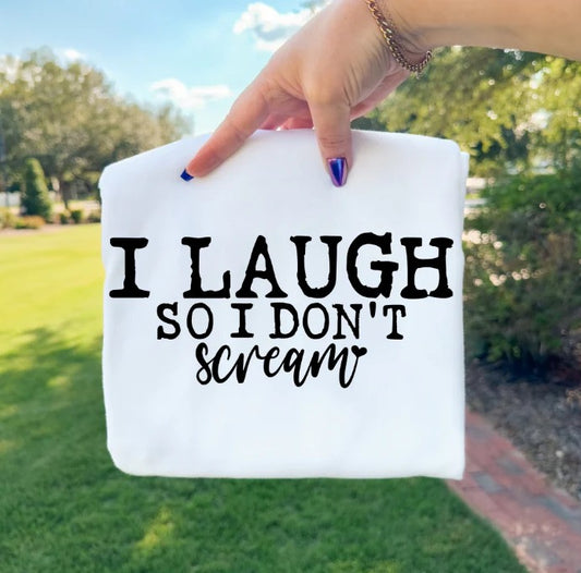 Single Color Screen Print Transfer - I Laugh So I Don't Scream