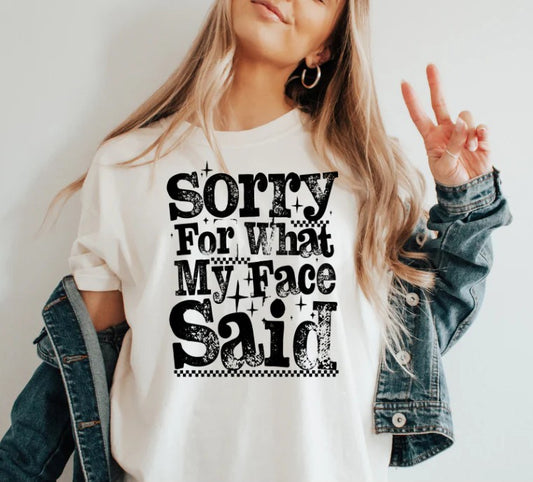 SINGLE COLOR SCREENT PRINT TRANSFER - SORRY FOR WHAT MY FACE SAID