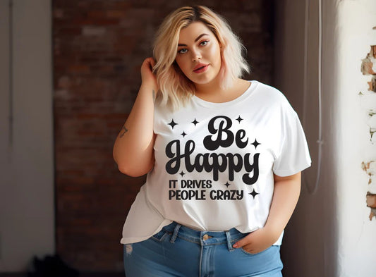 SINGLE COLOR SCREEN PRINT TRANSFER - BE HAPPY IT DRIVES PEOPLE CRAZY