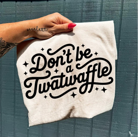 SINGLE COLOR SCREEN PRINT TRANSFER - DON'T BE A TWATWAFFLE